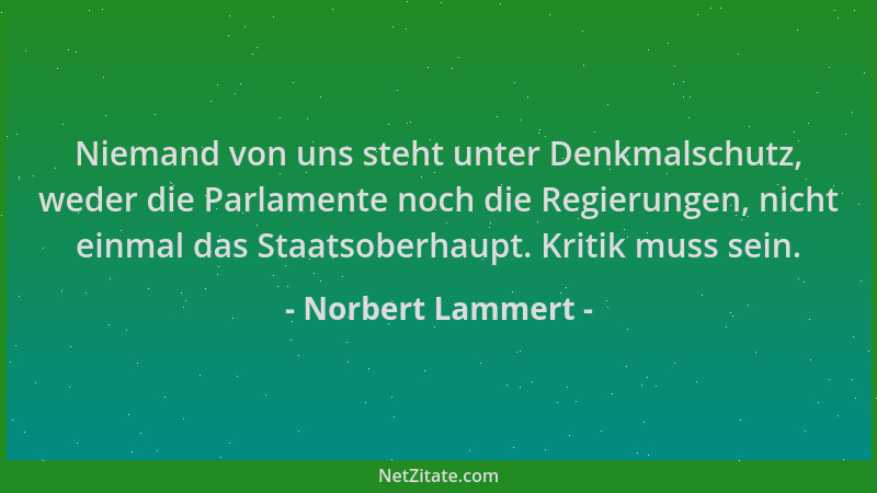 Norbert Lammert - Niemand von uns steht unter Denkmalschutz, weder die Parlamente noch die Regierungen, nicht einmal das St...