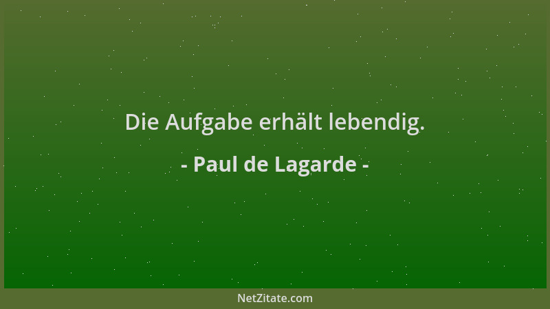 Paul de Lagarde - Die Aufgabe erhält lebendig....