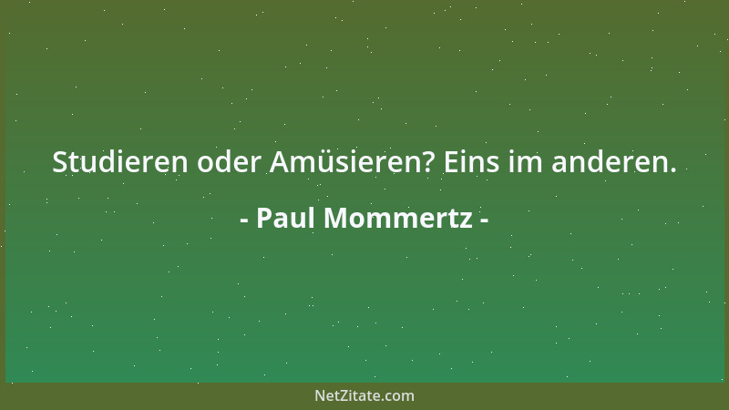Paul Mommertz - Studieren oder Amüsieren? Eins im anderen....