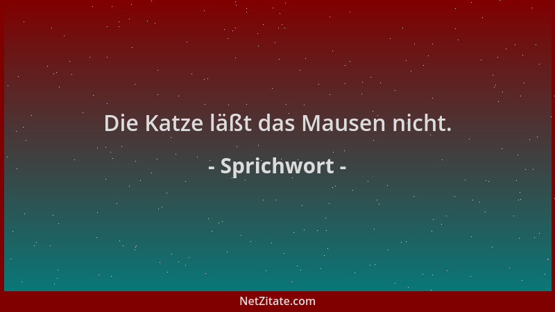 Sprichwort - Die Katze läßt das Mausen nicht....