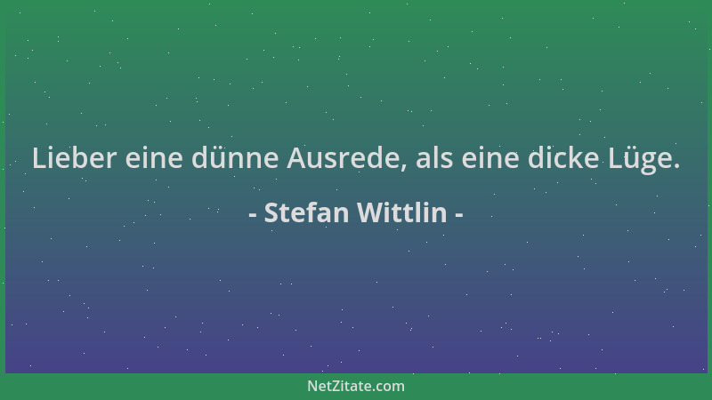 Stefan Wittlin - Lieber eine dünne Ausrede, als eine dicke Lüge....