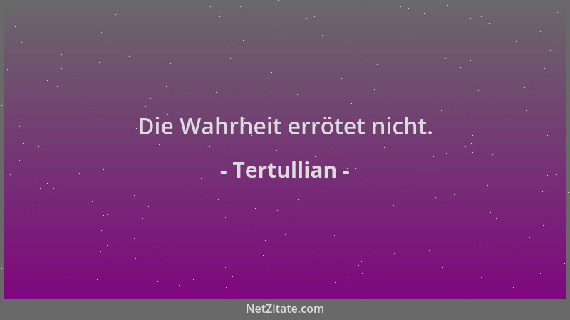 Tertullian - Die Wahrheit errötet nicht....