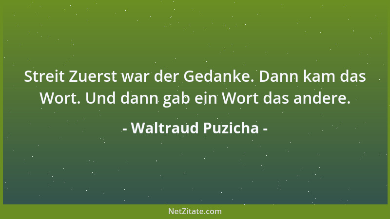 Waltraud Puzicha - Streit Zuerst war der Gedanke. Dann kam das Wort. Und dann gab ein Wort das andere....