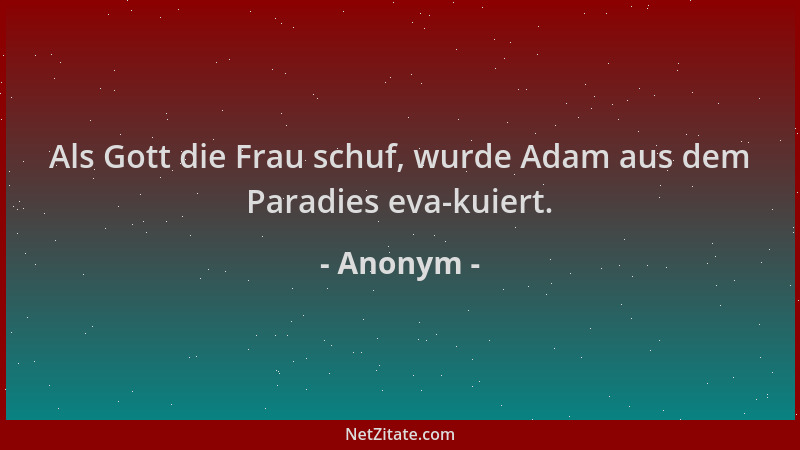 Anonym - Als Gott die Frau schuf, wurde Adam aus dem Paradies eva-kuiert....