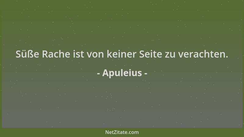 Apuleius - Süße Rache ist von keiner Seite zu verachten....