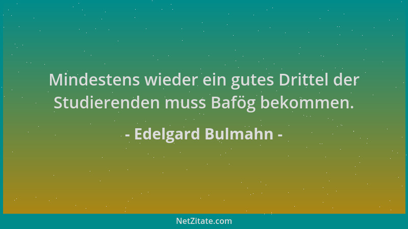 Edelgard Bulmahn - Mindestens wieder ein gutes Drittel der Studierenden muss Bafög bekommen....