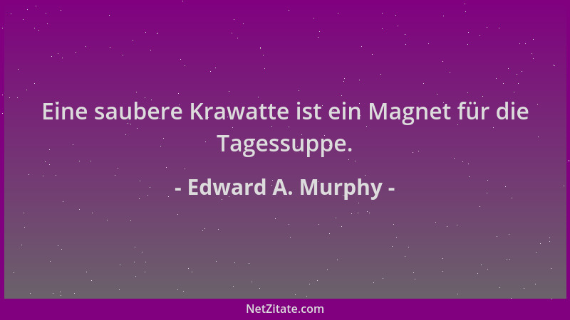 Edward A. Murphy - Eine saubere Krawatte ist ein Magnet für die Tagessuppe....