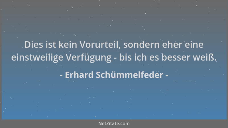 Erhard Schümmelfeder - Dies ist kein Vorurteil, sondern eher eine einstweilige Verfügung - bis ich es besser weiß....
