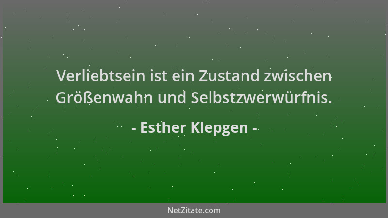 Esther Klepgen - Verliebtsein ist ein Zustand zwischen Größenwahn und Selbstzwerwürfnis....