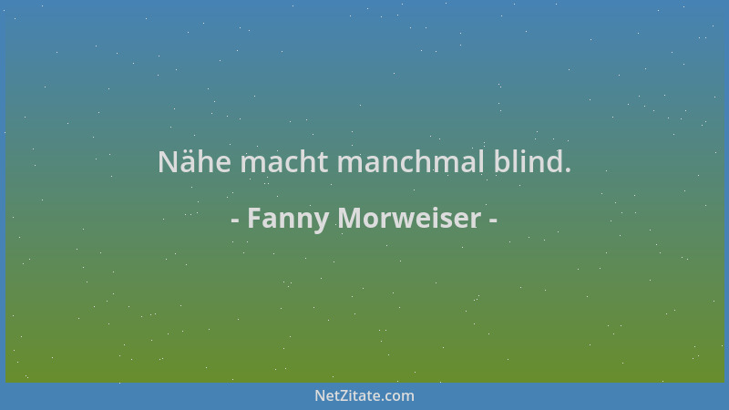 Fanny Morweiser - Nähe macht manchmal blind....