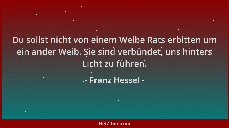 Franz Hessel - Du sollst nicht von einem Weibe Rats erbitten um ein ander Weib. Sie sind verbündet, uns hinters Licht zu fü...