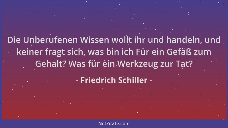 Friedrich Schiller - Die Unberufenen Wissen wollt ihr und handeln, und keiner fragt sich, was bin ich Für ein Gefäß zum Geh...