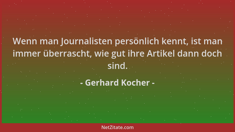 Gerhard Kocher - Wenn man Journalisten persönlich kennt, ist man immer überrascht, wie gut ihre Artikel dann doch sind....