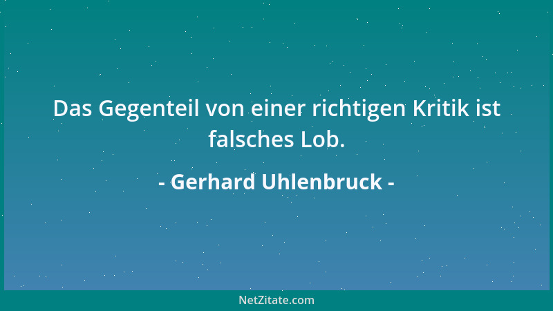 Gerhard Uhlenbruck - Das Gegenteil von einer richtigen Kritik ist falsches Lob....