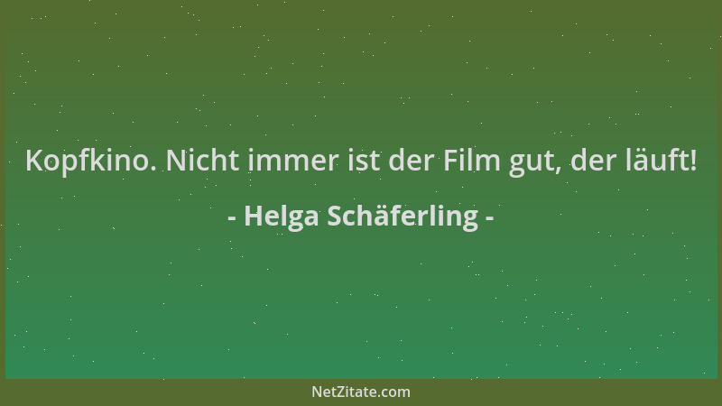 Helga Schäferling - Kopfkino. Nicht immer ist der Film gut, der läuft!...