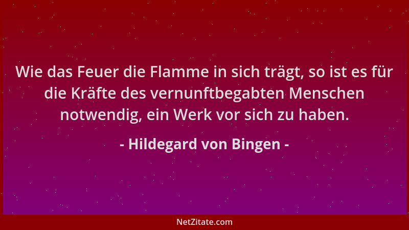 Hildegard von Bingen - Wie das Feuer die Flamme in sich trägt, so ist es für die Kräfte des vernunftbegabten Menschen notwe...