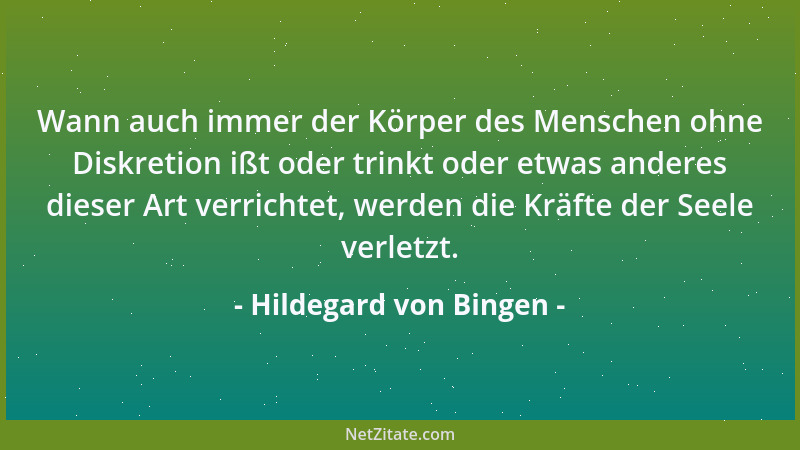 Hildegard von Bingen - Wann auch immer der Körper des Menschen ohne Diskretion ißt oder trinkt oder etwas anderes dieser Ar...