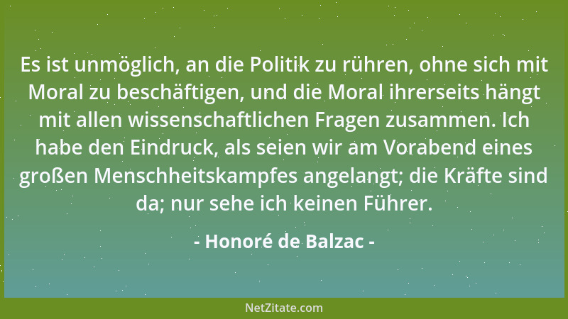 Honoré de Balzac - Es ist unmöglich, an die Politik zu rühren, ohne sich mit Moral zu beschäftigen, und die Moral ihrerseit...