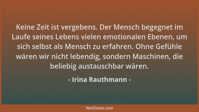 Irina Rauthmann - Keine Zeit ist vergebens. Der Mensch begegnet im Laufe seines Lebens vielen emotionalen Ebenen, um sich s...