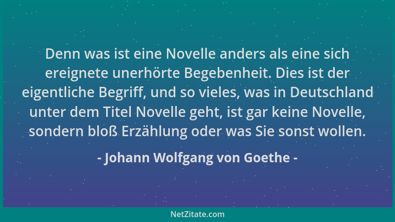 Johann Wolfgang von Goethe - Denn was ist eine Novelle anders als eine sich ereignete unerhörte Begebenheit. Dies ist der e...