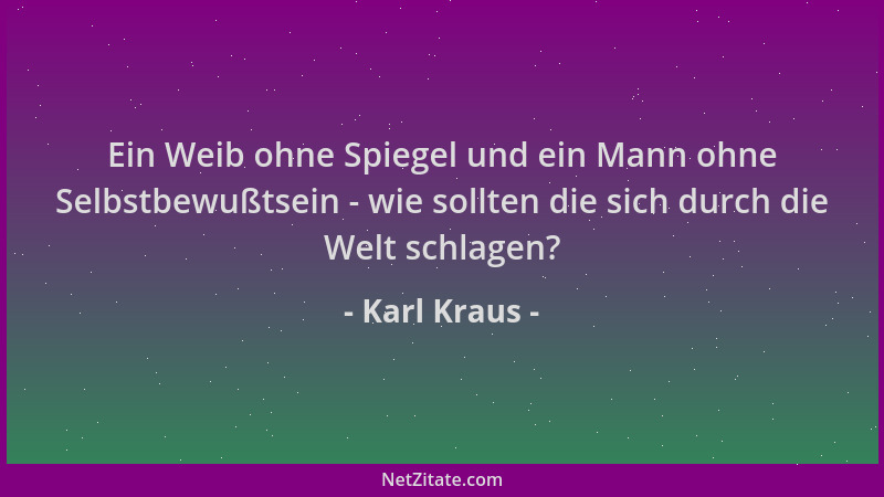 Karl Kraus - Ein Weib ohne Spiegel und ein Mann ohne Selbstbewußtsein - wie sollten die sich durch die Welt schlagen?...