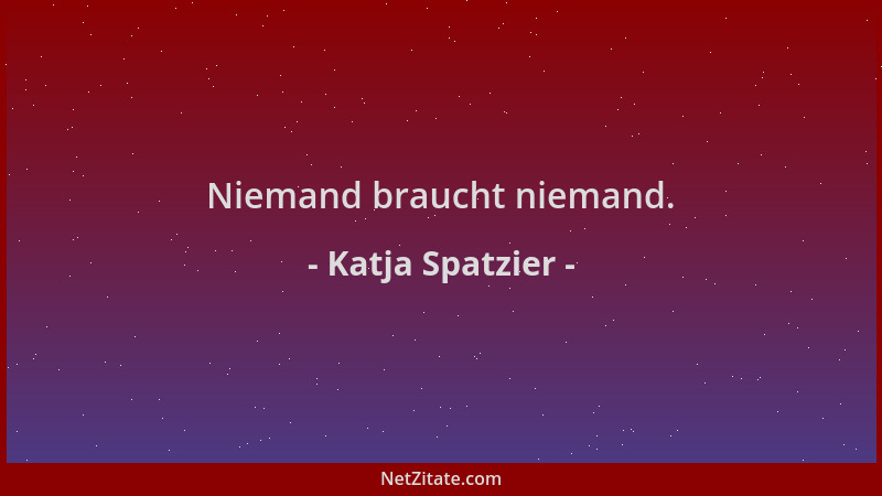 Katja Spatzier - Niemand braucht niemand....
