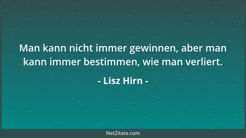 Lisz Hirn - Man kann nicht immer gewinnen, aber man kann immer bestimmen, wie man verliert....