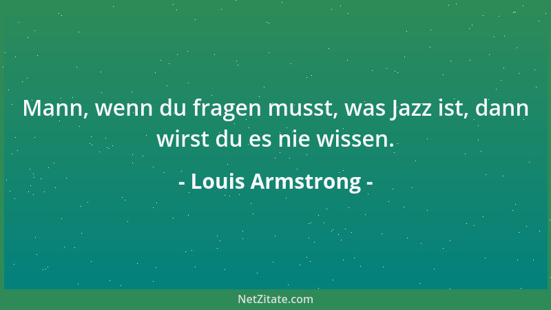 Louis Armstrong - Mann, wenn du fragen musst, was Jazz ist, dann wirst du es nie wissen....