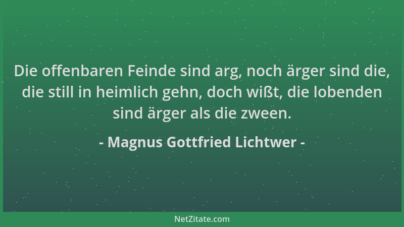 Magnus Gottfried Lichtwer - Die offenbaren Feinde sind arg, noch ärger sind die, die still in heimlich gehn, doch wißt, die...