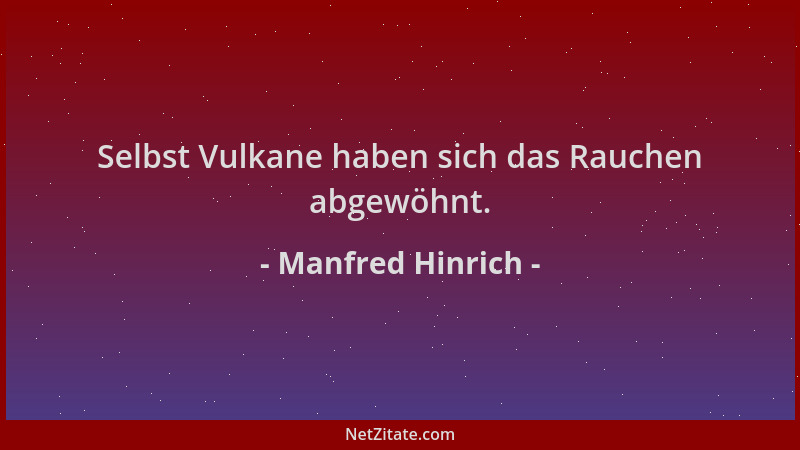 Manfred Hinrich - Selbst Vulkane haben sich das Rauchen abgewöhnt....
