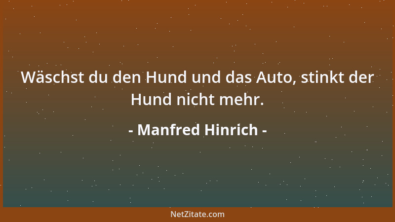 Manfred Hinrich - Wäschst du den Hund und das Auto, stinkt der Hund nicht mehr....