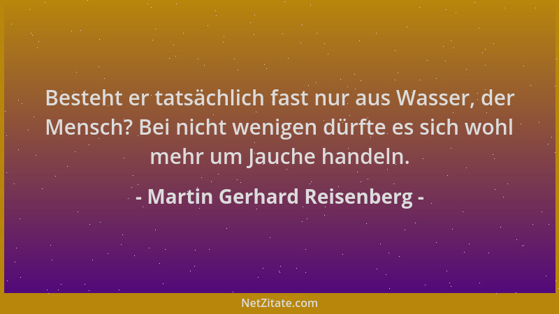 Martin Gerhard Reisenberg - Besteht er tatsächlich fast nur aus Wasser, der Mensch? Bei nicht wenigen dürfte es sich wohl m...