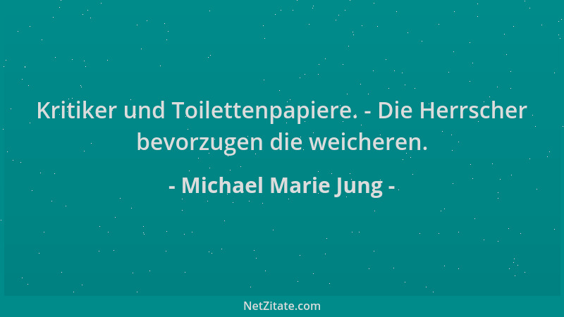 Michael Marie Jung - Kritiker und Toilettenpapiere. - Die Herrscher bevorzugen die weicheren....
