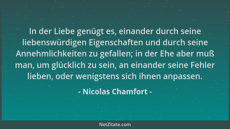 Nicolas Chamfort - In der Liebe genügt es, einander durch seine liebenswürdigen Eigenschaften und durch seine Annehmlichkei...