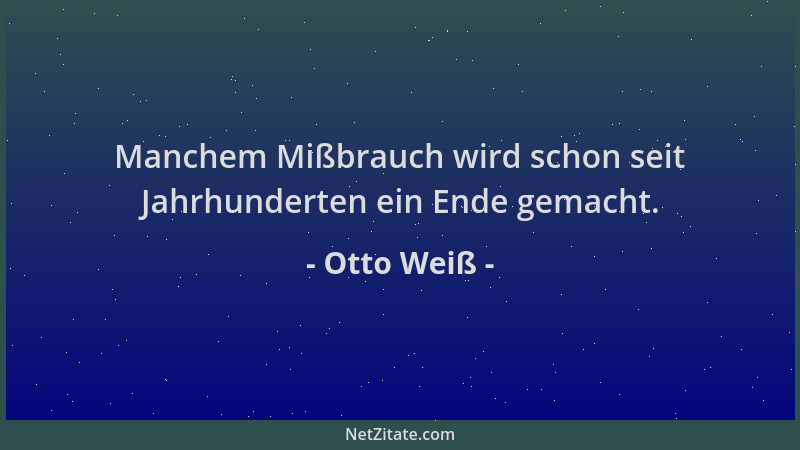Otto Weiß - Manchem Mißbrauch wird schon seit Jahrhunderten ein Ende gemacht....