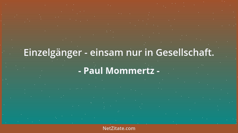 Paul Mommertz - Einzelgänger - einsam nur in Gesellschaft....