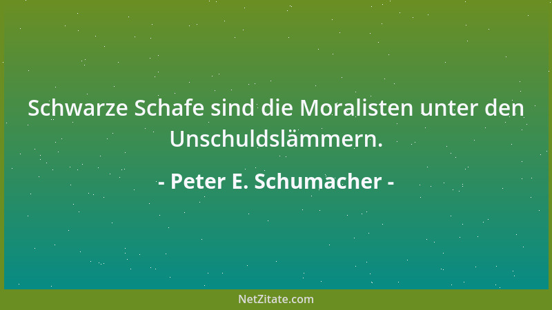 Peter E. Schumacher - Schwarze Schafe sind die Moralisten unter den Unschuldslämmern....