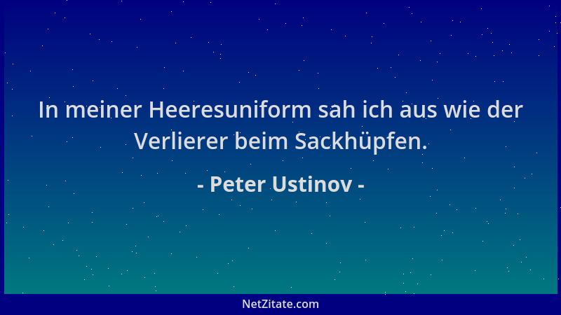 Peter Ustinov - In meiner Heeresuniform sah ich aus wie der Verlierer beim Sackhüpfen....
