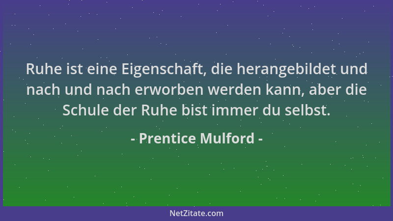 Prentice Mulford - Ruhe ist eine Eigenschaft, die herangebildet und nach und nach erworben werden kann, aber die Schule der...