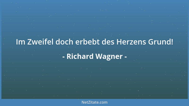Richard Wagner - Im Zweifel doch erbebt des Herzens Grund!...