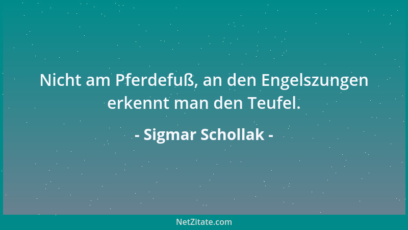 Sigmar Schollak - Nicht am Pferdefuß, an den Engelszungen erkennt man den Teufel....