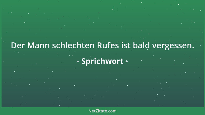 Sprichwort - Der Mann schlechten Rufes ist bald vergessen....