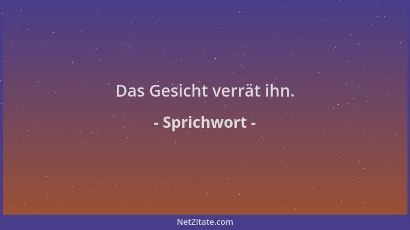 Sprichwort - Das Gesicht verrät ihn....