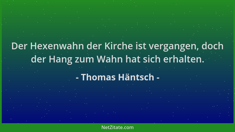 Thomas Häntsch - Der Hexenwahn der Kirche ist vergangen, doch der Hang zum Wahn hat sich erhalten....