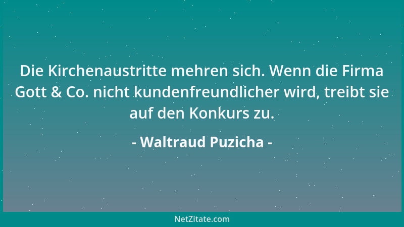 Waltraud Puzicha - Die Kirchenaustritte mehren sich. Wenn die Firma Gott & Co. nicht kundenfreundlicher wird, treibt sie au...