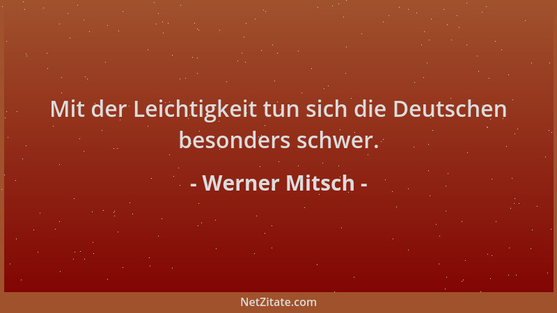 Werner Mitsch - Mit der Leichtigkeit tun sich die Deutschen besonders schwer....