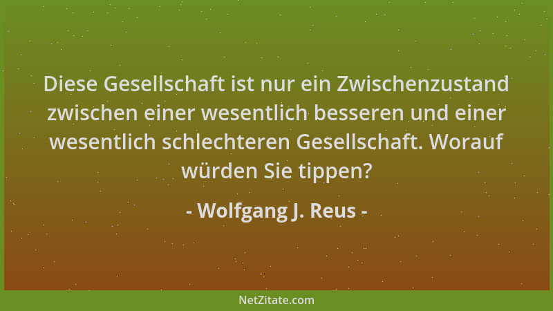 Wolfgang J. Reus - Diese Gesellschaft ist nur ein Zwischenzustand zwischen einer wesentlich besseren und einer wesentlich s...