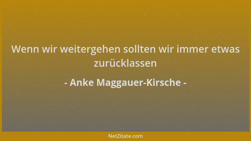 Anke Maggauer-Kirsche - Wenn wir weitergehen sollten wir immer etwas zurücklassen...