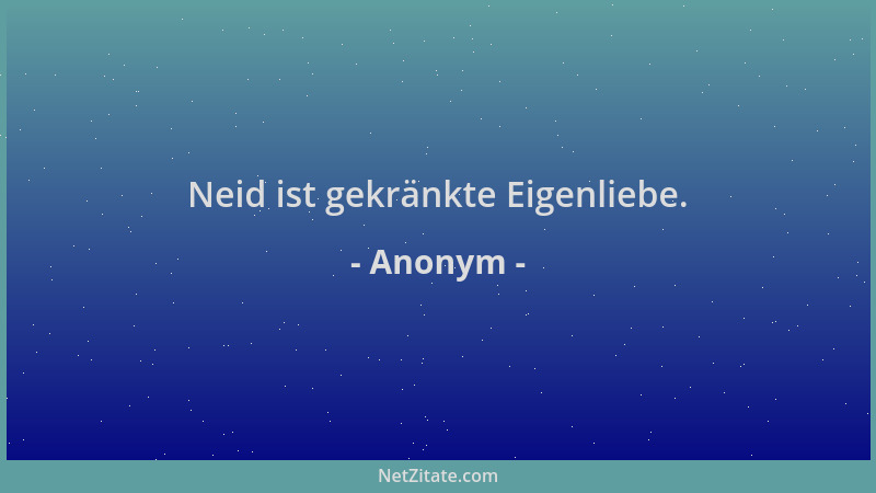 Anonym - Neid ist gekränkte Eigenliebe....
