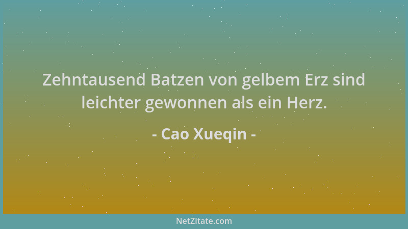 Cao Xueqin - Zehntausend Batzen von gelbem Erz sind leichter gewonnen als ein Herz....